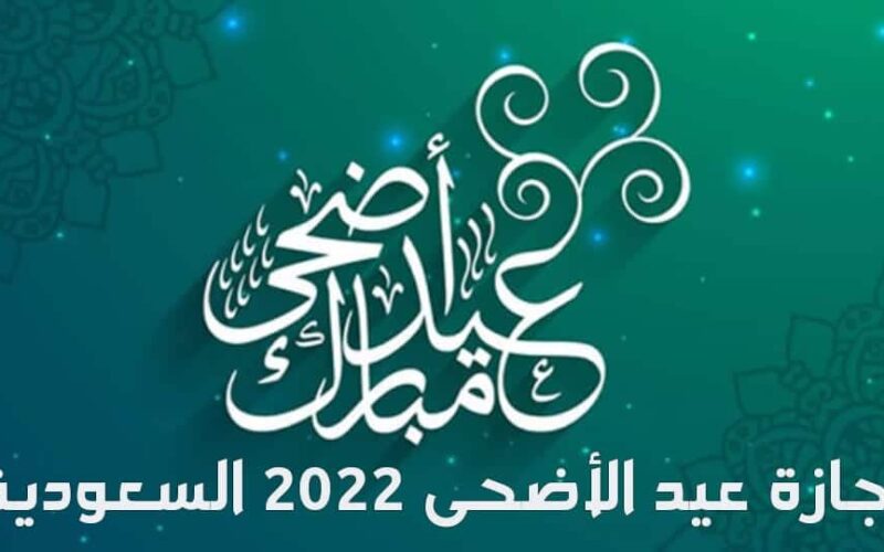 تعرف على موعد إجازة عيد الأضحى 2022 / 1443 في المملكة العربية السعودية بالقطاع الحكومي والخاص