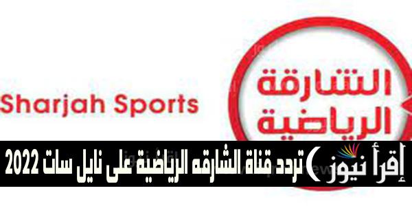 الان Sharjah Sport .. تردد قناة الشارقه الرياضية 2022 على النايل سات لمتابعة اقوى المباريات
