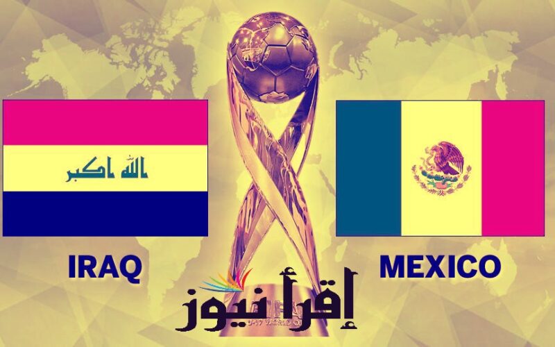 القنوات الناقلة لمباراة العراق والمكسيك اليوم 9/11/2022 لعبة استعداداً لكأس العالم قطر 2022