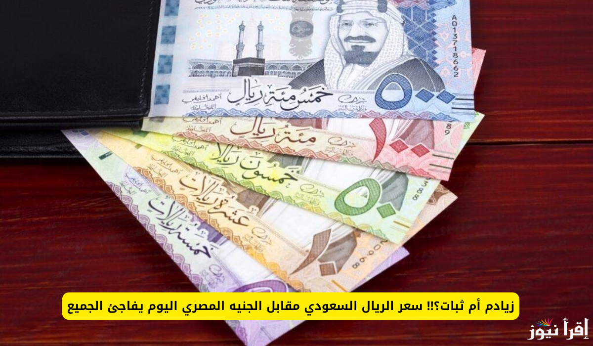 سعر الريال السعودي اليوم الاثنين 23-9-2024 في البنوك والسوق السوداء.. الريال السعودي عامل كام مصري اليوم؟