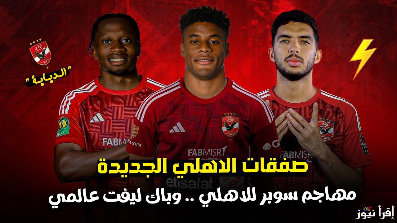 “سوبر السوبر” صفقات الاهلي الجديدة 2024.. إدارة القلعة الحمراء تُجهز مفاجأة مدوية للجماهير قبل مواجهه العين الاماراتي