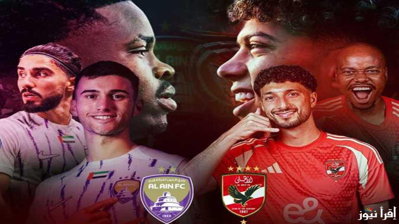 تردد القنوات الناقلة لمباراة الاهلي والعين إحدي منافسات كأس الإنتركونتيننتال 2024 والتشكيل المتوقع لنادي الأهلي