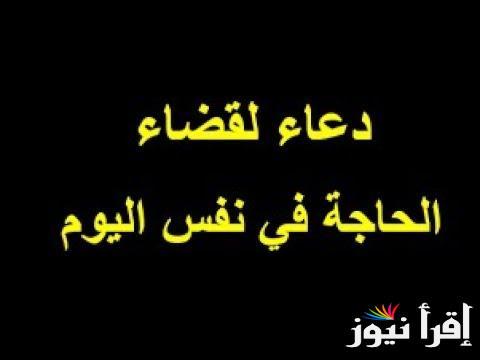 دعاء لقضاء الحاجة في نفس اليوم مستجاب.. “لا تدع لي ذنبا إلا غفرته ولا هما إلا فرجته”