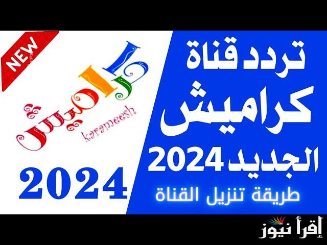 “karameesh TV” تردد قناة كراميش 2024 على نايل سات وعرب سات وكيفية تنزيلها علي الريسيفر