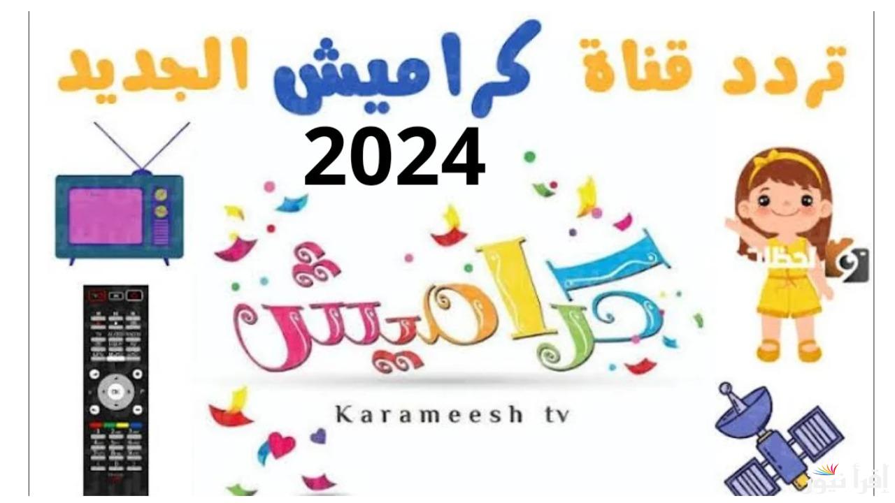 “2024 karameesh” تردد قناة كراميش علي كافة الأقمار الصناعية النايل سات والعرب سات