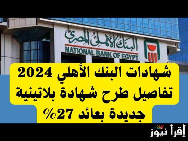 “الفائدة انخفضت” موعد طرح شهادة ال 35% من البنك الأهلي المصري أفضل شهادات الإدخار سيتم طرحها